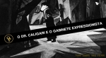 O Dr. Caligari e o Gabinete Expressionista